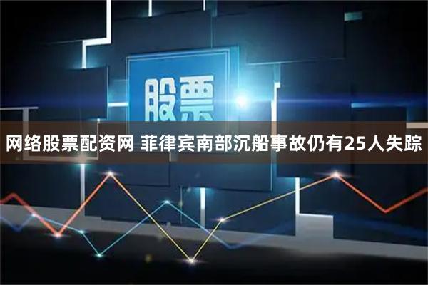 网络股票配资网 菲律宾南部沉船事故仍有25人失踪